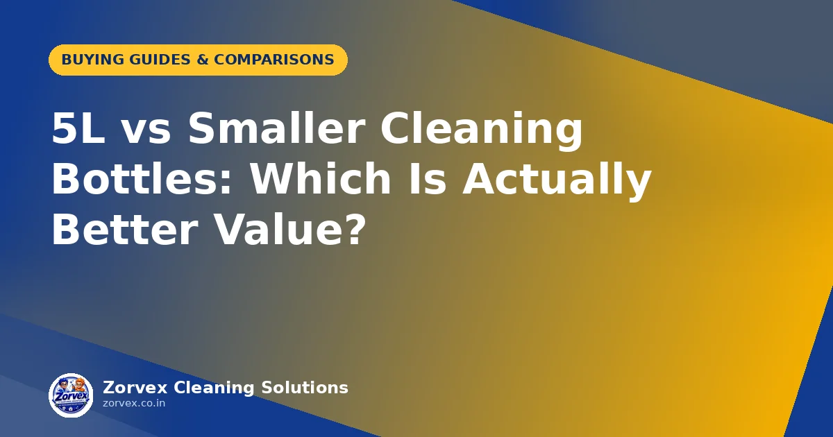 5L vs Smaller Cleaning Bottles: Which Is Actually Better Value? — Zorvex blog cover