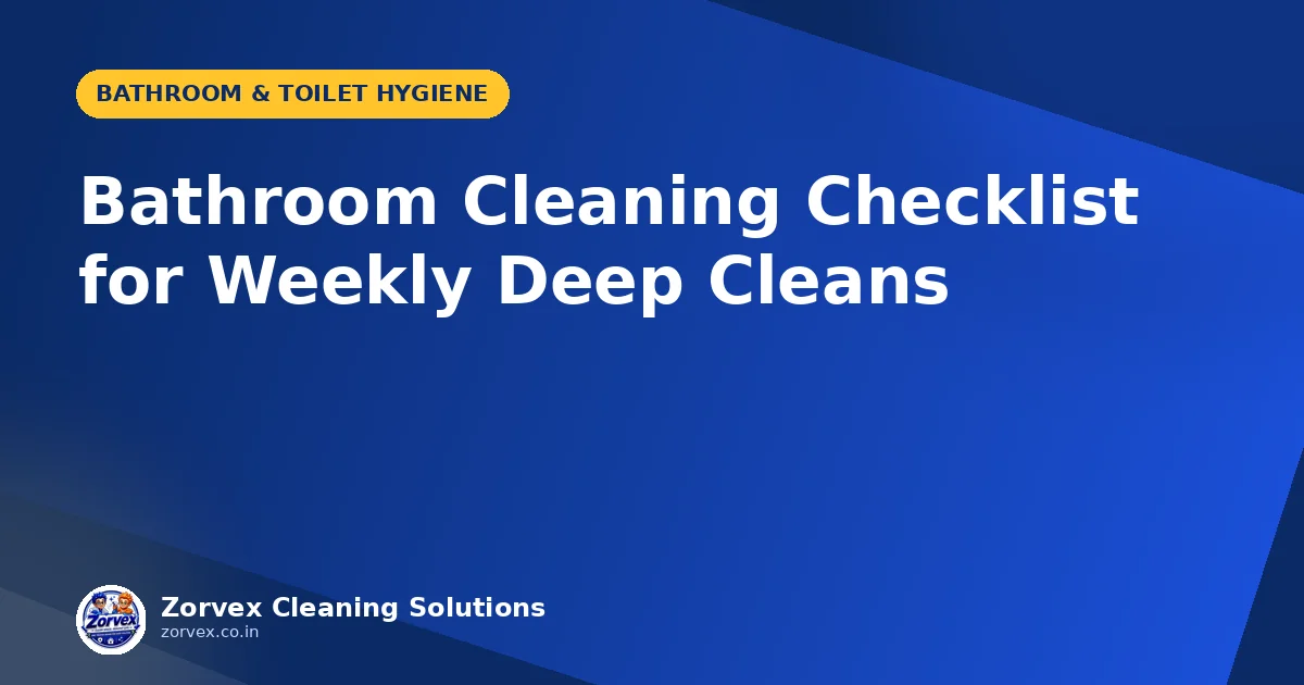 Bathroom Cleaning Checklist for Weekly Deep Cleans — Zorvex blog cover