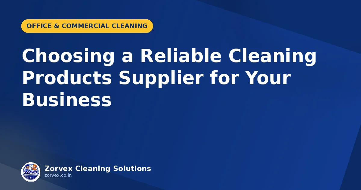 Choosing a Reliable Cleaning Products Supplier for Your Business — Zorvex blog cover