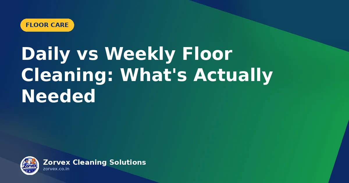 Daily vs Weekly Floor Cleaning: What's Actually Needed — Zorvex blog cover