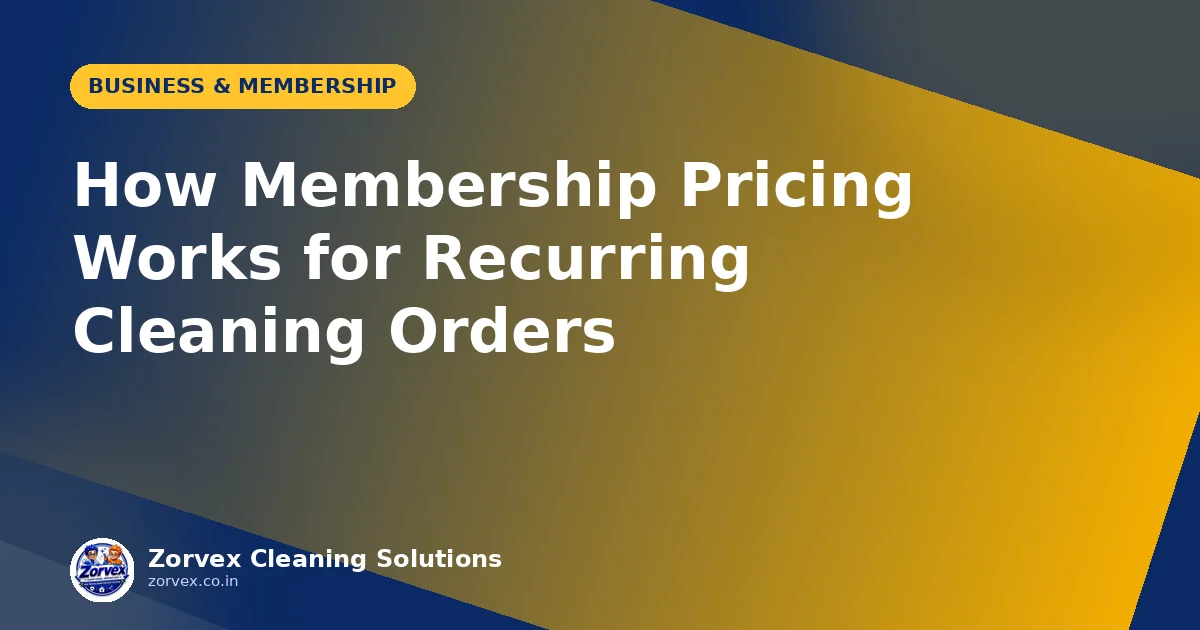 How Membership Pricing Works for Recurring Cleaning Orders — Zorvex blog cover