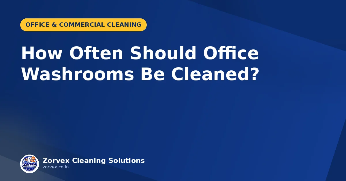 How Often Should Office Washrooms Be Cleaned? — Zorvex blog cover