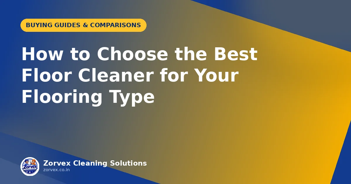 How to Choose the Best Floor Cleaner for Your Flooring Type — Zorvex blog cover