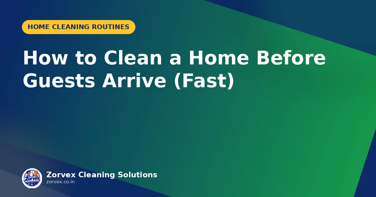 How to Clean a Home Before Guests Arrive (Fast) — Zorvex blog cover