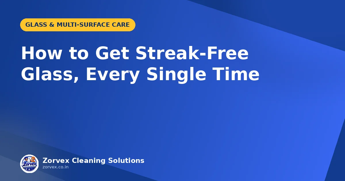 How to Get Streak-Free Glass, Every Single Time — Zorvex blog cover