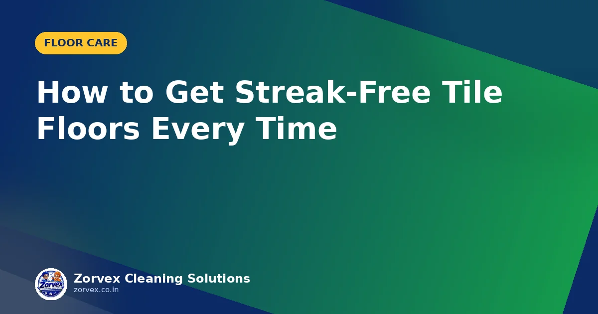 How to Get Streak-Free Tile Floors Every Time — Zorvex blog cover
