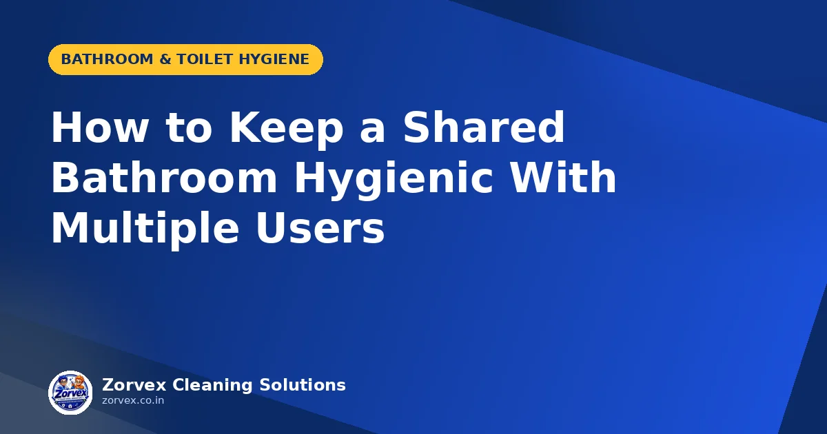 How to Keep a Shared Bathroom Hygienic With Multiple Users — Zorvex blog cover