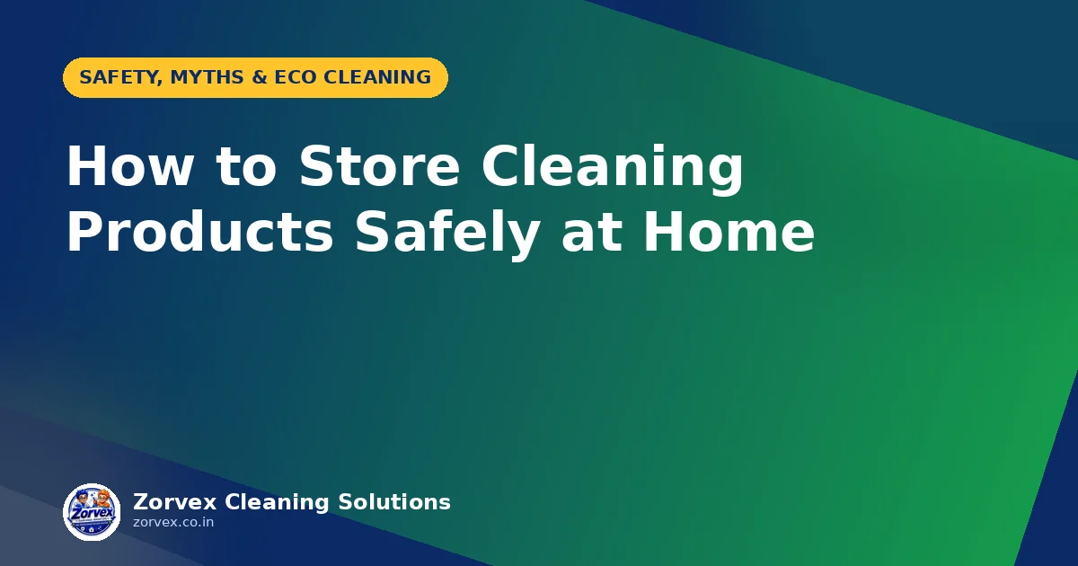 How to Store Cleaning Products Safely at Home — Zorvex blog cover