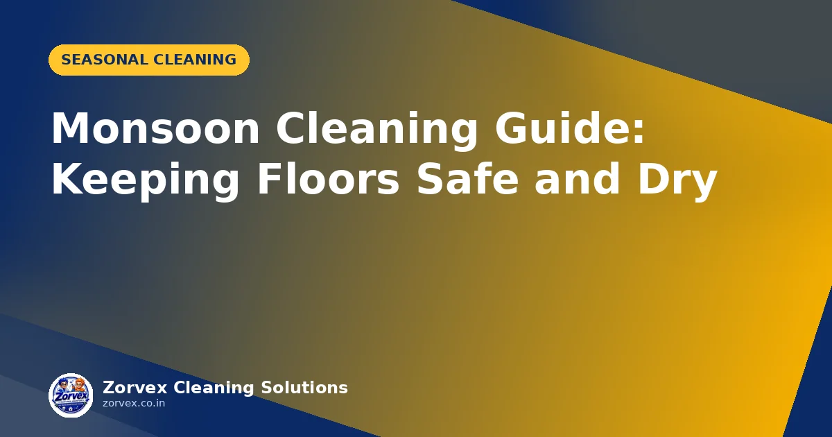 Monsoon Cleaning Guide: Keeping Floors Safe and Dry — Zorvex blog cover
