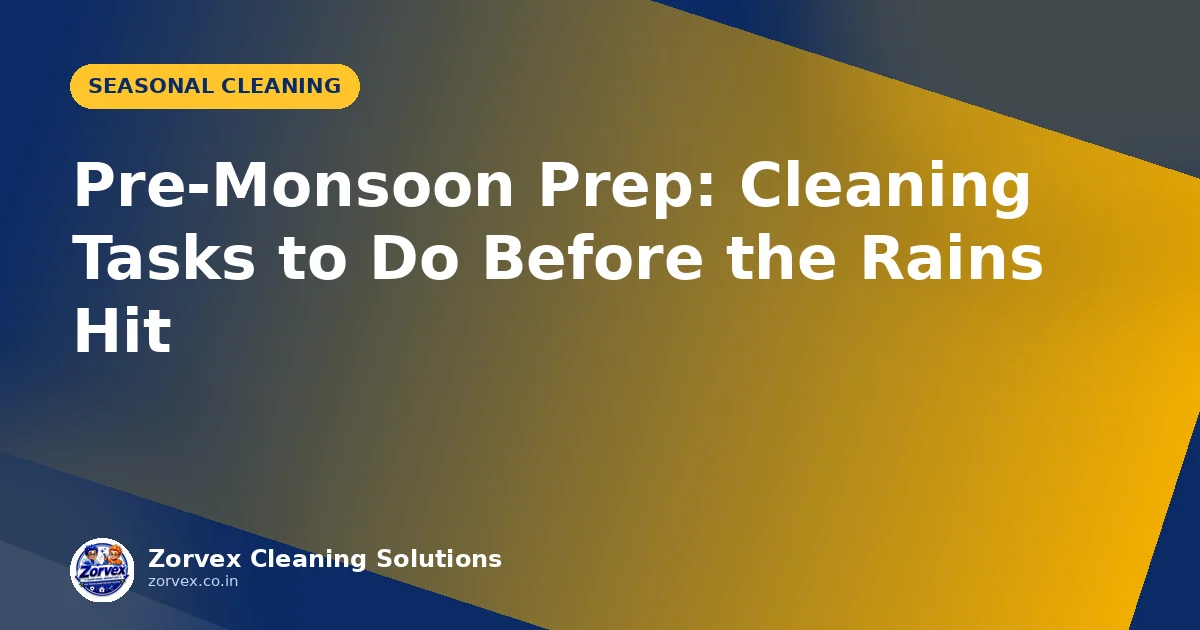 Pre-Monsoon Prep: Cleaning Tasks to Do Before the Rains Hit — Zorvex blog cover