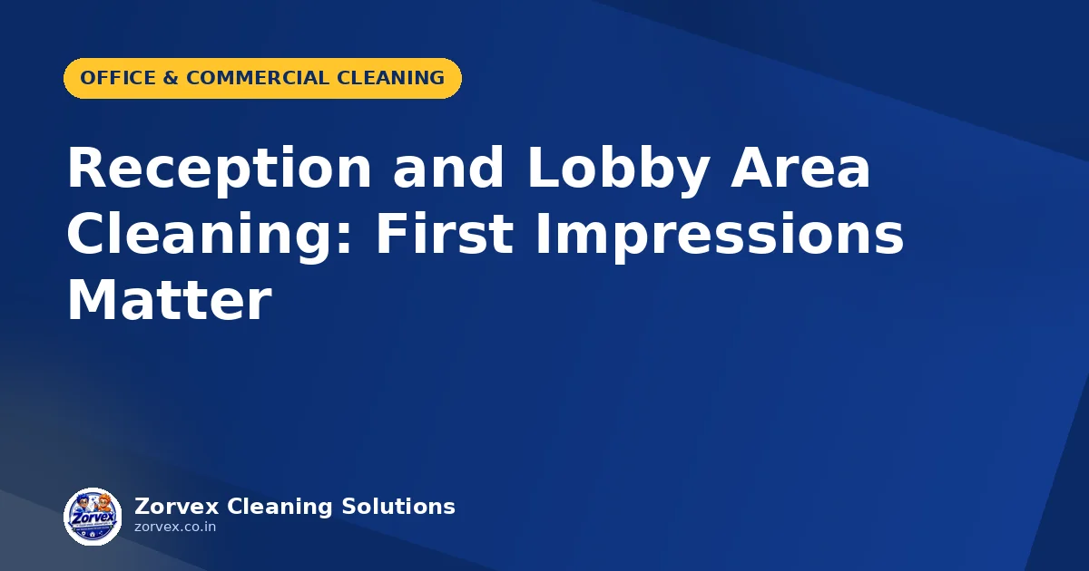 Reception and Lobby Area Cleaning: First Impressions Matter — Zorvex blog cover