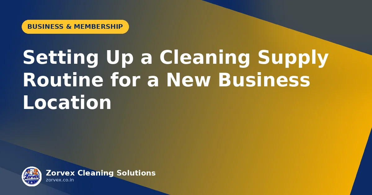 Setting Up a Cleaning Supply Routine for a New Business Location — Zorvex blog cover