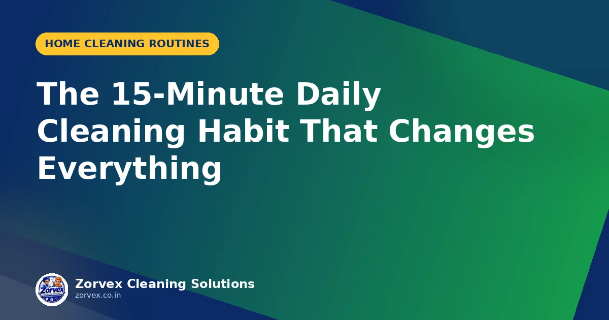 The 15-Minute Daily Cleaning Habit That Changes Everything — Zorvex blog cover