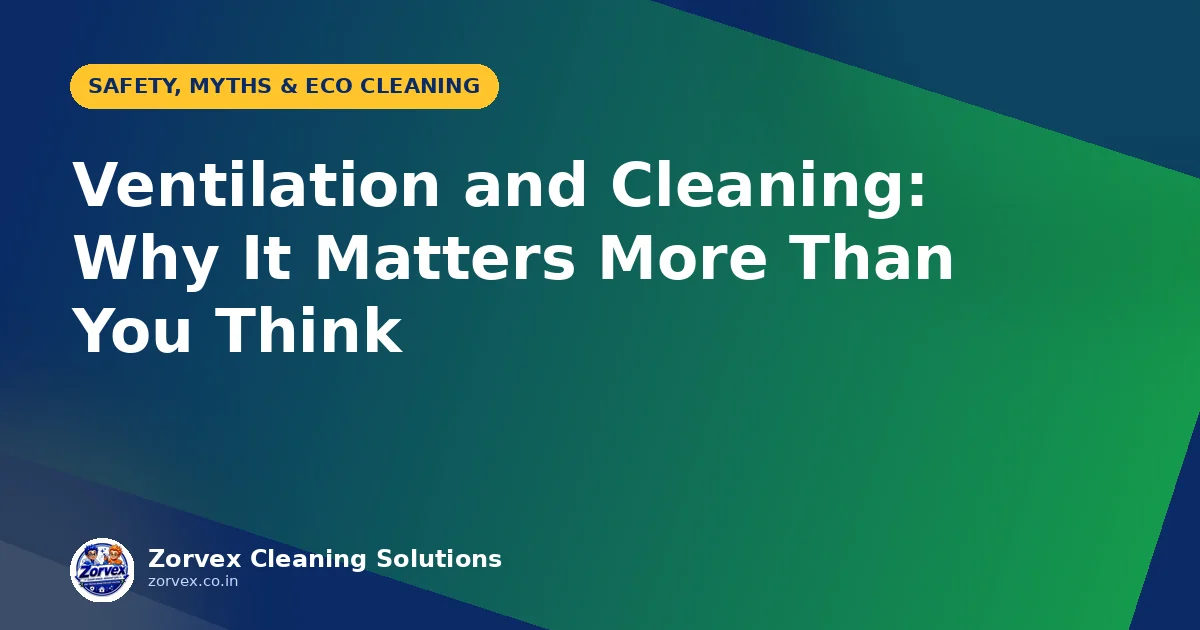 Ventilation and Cleaning: Why It Matters More Than You Think — Zorvex blog cover