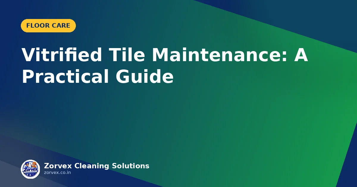 Vitrified Tile Maintenance: A Practical Guide — Zorvex blog cover