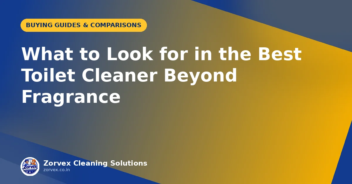 What to Look for in the Best Toilet Cleaner Beyond Fragrance — Zorvex blog cover