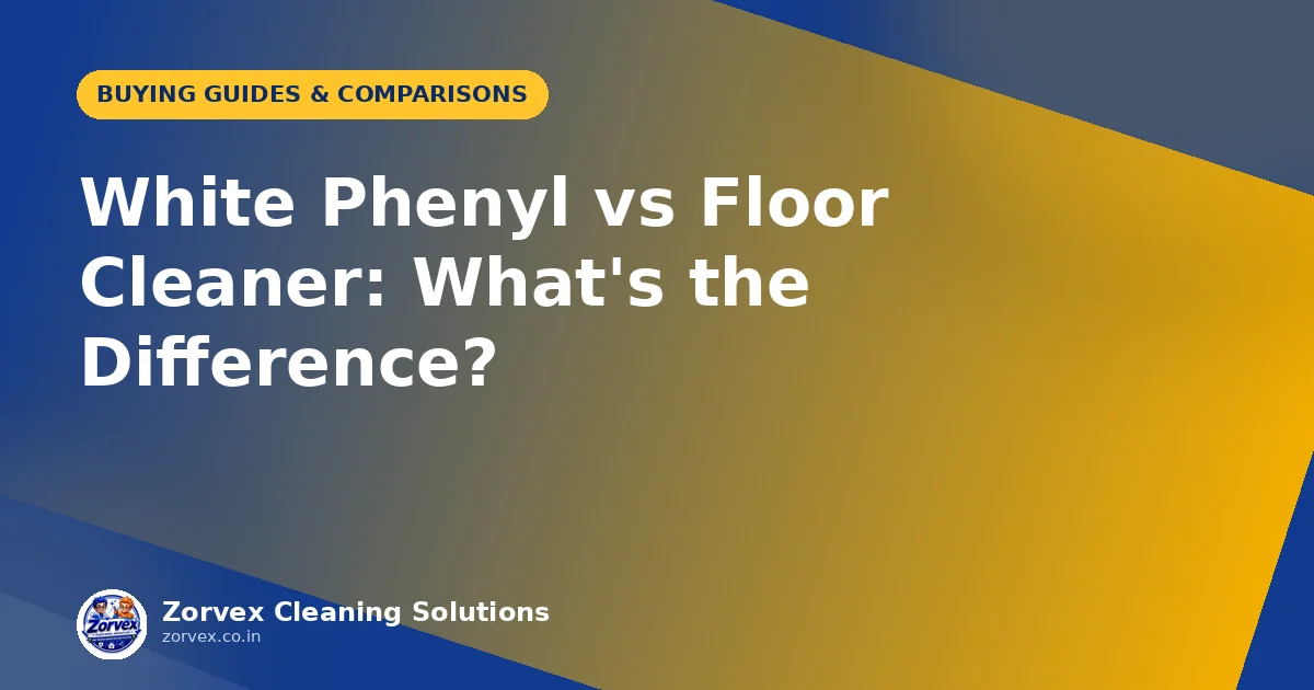White Phenyl vs Floor Cleaner: What's the Difference? — Zorvex blog cover