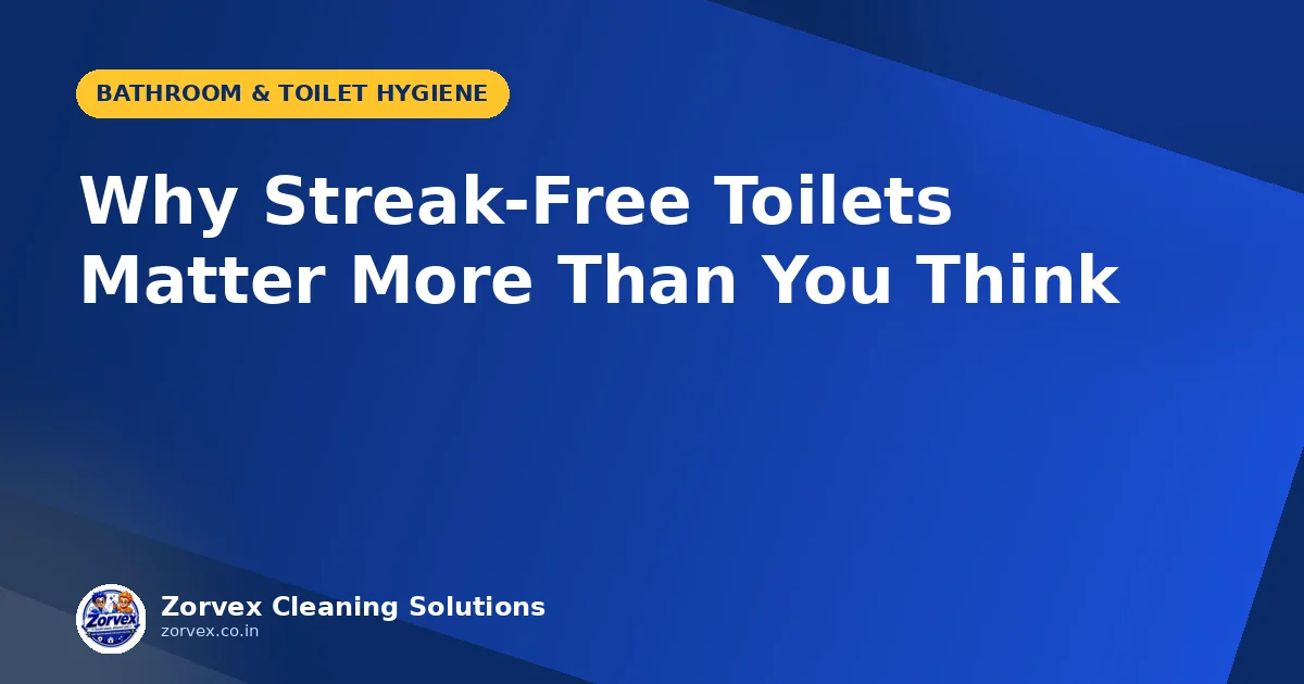 Why Streak-Free Toilets Matter More Than You Think — Zorvex blog cover