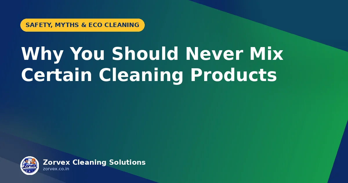 Why You Should Never Mix Certain Cleaning Products — Zorvex blog cover