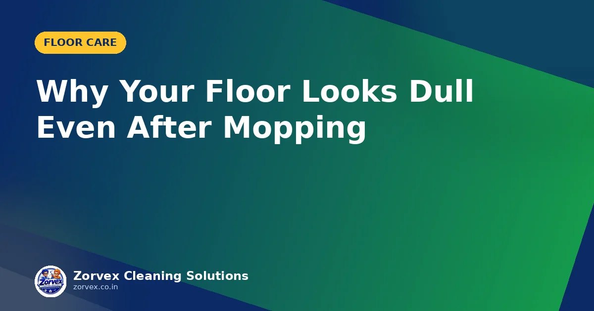 Why Your Floor Looks Dull Even After Mopping — Zorvex blog cover